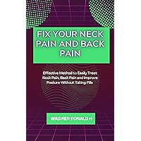 Fix Your Neck Pain and Back Pain: Effective Method to Easily Treat Neck Pain, Back Pain and Improve Posture Without Taking Pills Fix Your Neck Pain and Back Pain: Effective Method to Easily Treat Neck Pain, Back Pain and Improve Posture Without Taking Pills Kindle Paperback