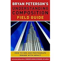 Bryan Peterson's Understanding Composition Field Guide: How to See and Photograph Images with Impact Bryan Peterson's Understanding Composition Field Guide: How to See and Photograph Images with Impact Paperback Kindle