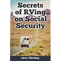 Secrets of RVing on Social Security: How to Enjoy the Motorhome and RV Lifestyle While Living on Your Social Security Income Secrets of RVing on Social Security: How to Enjoy the Motorhome and RV Lifestyle While Living on Your Social Security Income Paperback Kindle Audible Audiobook