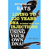 Methuselah Rats Living To 220 In Human Years With DNA Injections And You Can Too! Using Your Own DNA! Methuselah Rats Living To 220 In Human Years With DNA Injections And You Can Too! Using Your Own DNA! Kindle Paperback