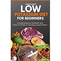 LOW POTASSIUM DIET FOR BEGINNERS: A Comprehensive Cookbook and Food List Guide to managing Hyperkalemia LOW POTASSIUM DIET FOR BEGINNERS: A Comprehensive Cookbook and Food List Guide to managing Hyperkalemia Paperback Kindle
