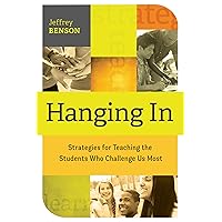 Hanging In: trategies for Teaching the Students Who Challenge Us Most Hanging In: trategies for Teaching the Students Who Challenge Us Most Paperback Kindle