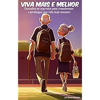 Viva mais e melhor: Descubra os segredos para transformar e prolongar sua vida hoje mesmo! (Portuguese Edition)