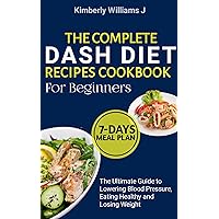 The Complete DASH Diet Recipes Cookbook for Beginners: The Ultimate Guide to Lowering Blood Pressure, Eating Healthy and Losing Weight. The Complete DASH Diet Recipes Cookbook for Beginners: The Ultimate Guide to Lowering Blood Pressure, Eating Healthy and Losing Weight. Kindle Paperback