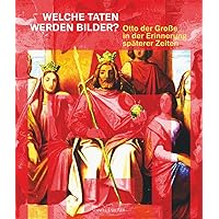 Welche Taten Werden Bilder?: Otto Der Groae in Der Erinnerung Spaterer Zeiten (German Edition)
