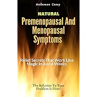 Natural Premenopausal And Menopausal Symptoms Relief Secrets That Work Like Magic In Just 4 Weeks