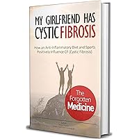 My Girlfriend has Cystic Fibrosis: The Forgotten Medicine, How an Anti-Inflammatory Diet and Sports Positively Influence CF (Cystic Fibrosis)