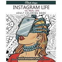 Instagram Life Vs. Real Life: Adult Coloring Book (Stress Relieving Creative Fun Drawings to Calm Down, Reduce Anxiety & Relax.)