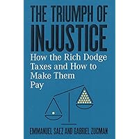 The Triumph of Injustice: How the Rich Dodge Taxes and How to Make Them Pay The Triumph of Injustice: How the Rich Dodge Taxes and How to Make Them Pay Hardcover Kindle Audible Audiobook Paperback Audio CD