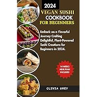 VEGAN SUSHI COOKBOOK FOR BEGINNERS.: Embark on a Flavorful Journey Crafting Delightful, Plant-Powered Sushi Creations for Beginners in 2024. VEGAN SUSHI COOKBOOK FOR BEGINNERS.: Embark on a Flavorful Journey Crafting Delightful, Plant-Powered Sushi Creations for Beginners in 2024. Kindle Paperback
