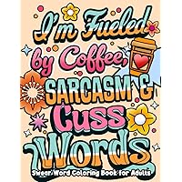 I'm Fueled By Coffee, Sarcasm & Cuss Words: Swear Word Coloring Book for Adults with Funny, Sarcastic & Motivational Quotes | Simple and Bold Designs ... Relaxation (Swear Word Coloring Book Series) I'm Fueled By Coffee, Sarcasm & Cuss Words: Swear Word Coloring Book for Adults with Funny, Sarcastic & Motivational Quotes | Simple and Bold Designs ... Relaxation (Swear Word Coloring Book Series) Paperback