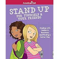 Stand Up for Yourself & Your Friends: Dealing with Bullies & Bossiness and Finding a Better Way (American Girl® Wellbeing) Stand Up for Yourself & Your Friends: Dealing with Bullies & Bossiness and Finding a Better Way (American Girl® Wellbeing) Paperback Kindle Hardcover