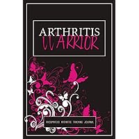 Arthritis Warrior: A Pain & Symptom Tracking Journal for Rheumatoid Arthritis Arthritis Warrior: A Pain & Symptom Tracking Journal for Rheumatoid Arthritis Paperback