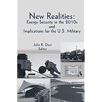 New Realities: ENERGY SECURITY IN THE 2010s AND IMPLICATIONS FOR THE U.S. MILITARY New Realities: ENERGY SECURITY IN THE 2010s AND IMPLICATIONS FOR THE U.S. MILITARY Paperback