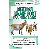 NIGERIAN DWARF GOAT TRAINING BOOK: Essential Training Guide From History, Characteristics, Breeding And Reproduction, Care And Management, Handling, showing And Much More. NIGERIAN DWARF GOAT TRAINING BOOK: Essential Training Guide From History, Characteristics, Breeding And Reproduction, Care And Management, Handling, showing And Much More. Kindle Paperback
