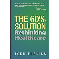The 60% Solution: Rethinking Healthcare The 60% Solution: Rethinking Healthcare Kindle Hardcover