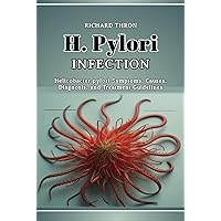 H. pylori Infection: Helicobacter pylori Symptoms, Causes, Diagnosis, and Treatment Guidelines H. pylori Infection: Helicobacter pylori Symptoms, Causes, Diagnosis, and Treatment Guidelines Kindle Paperback