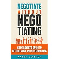Negotiate without Negotiating: An Introvert's Guide to Getting More and Stressing Less