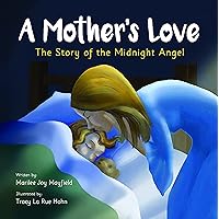 A Mother's Love: The Story of the Midnight Angel - A Children's Picture Book about Parental Love - Great Gift for Mom or Grandma for Mother's Day, Grandparent's Day, Valentine's Day, or Birthday A Mother's Love: The Story of the Midnight Angel - A Children's Picture Book about Parental Love - Great Gift for Mom or Grandma for Mother's Day, Grandparent's Day, Valentine's Day, or Birthday Paperback Hardcover