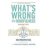 What's Wrong with Mindfulness (And What Isn't): Zen Perspectives What's Wrong with Mindfulness (And What Isn't): Zen Perspectives Paperback Kindle