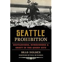 Seattle Prohibition: Bootleggers, Rumrunners and Graft in the Queen City (American Palate) Seattle Prohibition: Bootleggers, Rumrunners and Graft in the Queen City (American Palate) Paperback Kindle Hardcover