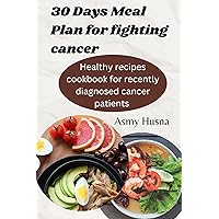 30 days meal plan for fighting cancer : Healthy recipes cookbook for recently diagnosed cancer patients 30 days meal plan for fighting cancer : Healthy recipes cookbook for recently diagnosed cancer patients Kindle Paperback