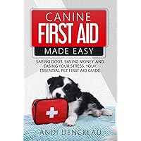 Canine First Aid Made Easy: Saving Dogs, Saving Money and Easing Your Stress. Your Essential Pet First Aid Guide Canine First Aid Made Easy: Saving Dogs, Saving Money and Easing Your Stress. Your Essential Pet First Aid Guide Paperback Kindle Audible Audiobook Hardcover