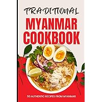 Traditional Myanmar Cookbook: 50 Authentic Recipes from Myanmar Traditional Myanmar Cookbook: 50 Authentic Recipes from Myanmar Paperback Kindle
