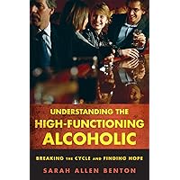 Understanding the High-Functioning Alcoholic: Breaking the Cycle and Finding Hope Understanding the High-Functioning Alcoholic: Breaking the Cycle and Finding Hope Paperback Hardcover
