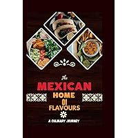 MEXICAN HOME OF FLAVOURS: A culinary journey (Cookbook) MEXICAN HOME OF FLAVOURS: A culinary journey (Cookbook) Kindle Paperback