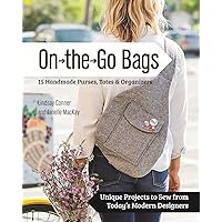 On the Go Bags - 15 Handmade Purses, Totes & Organizers: Unique Projects to Sew from Today's Modern Designers On the Go Bags - 15 Handmade Purses, Totes & Organizers: Unique Projects to Sew from Today's Modern Designers Paperback Kindle