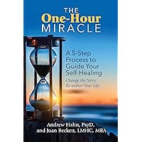The One-Hour Miracle: A 5-Step Process to Guide Your Self-Healing: Change the Story, Re-author Your Life The One-Hour Miracle: A 5-Step Process to Guide Your Self-Healing: Change the Story, Re-author Your Life Paperback Kindle Audible Audiobook Audio CD