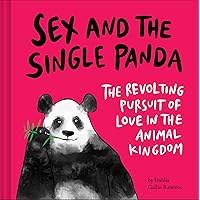 Sex and the Single Panda: The Revolting Pursuit of Love in the Animal Kingdom Sex and the Single Panda: The Revolting Pursuit of Love in the Animal Kingdom Hardcover Kindle