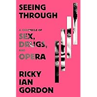 Seeing Through: A Chronicle of Sex, Drugs, and Opera Seeing Through: A Chronicle of Sex, Drugs, and Opera Hardcover Kindle