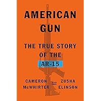 American Gun: The True Story of the AR-15 American Gun: The True Story of the AR-15 Hardcover Audible Audiobook Kindle Paperback