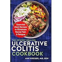 The Newest Healing Ulcerative Colitis Cookbook: Essential Meal Recipes to Eliminate Rectal Pain & Fatigue The Newest Healing Ulcerative Colitis Cookbook: Essential Meal Recipes to Eliminate Rectal Pain & Fatigue Paperback Kindle