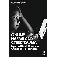 Online Harms and Cybertrauma: Legal and Harmful Issues with Children and Young People Online Harms and Cybertrauma: Legal and Harmful Issues with Children and Young People Kindle Paperback Audible Audiobook Hardcover Audio CD