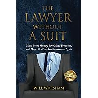 The Lawyer Without A Suit: Make More Money, Have More Freedom, and Never Set Foot in a Courtroom Again The Lawyer Without A Suit: Make More Money, Have More Freedom, and Never Set Foot in a Courtroom Again Paperback Kindle Audible Audiobook Hardcover