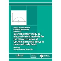 Inter-Laboratory Study on Electrochemical Methods for the Characterization of Cocrmo Biomedical Alloys in Simulated Body Fluids (European Federation of Corrosion Book 61) Inter-Laboratory Study on Electrochemical Methods for the Characterization of Cocrmo Biomedical Alloys in Simulated Body Fluids (European Federation of Corrosion Book 61) Kindle Paperback