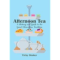 Afternoon Tea: A History and Guide to the Great Edwardian Tradition Afternoon Tea: A History and Guide to the Great Edwardian Tradition Kindle Paperback