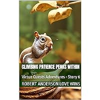 Climbing Patience Peaks Within: Virtue Quests Adventures - Story 6 Climbing Patience Peaks Within: Virtue Quests Adventures - Story 6 Kindle