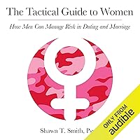 The Tactical Guide to Women: How Men Can Manage Risk in Dating and Marriage The Tactical Guide to Women: How Men Can Manage Risk in Dating and Marriage Audible Audiobook Paperback Kindle