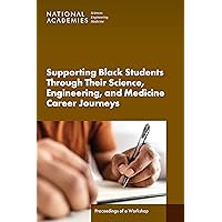 Supporting Black Students Through Their Science, Engineering, and Medicine Career Journeys: Proceedings of a Workshop Supporting Black Students Through Their Science, Engineering, and Medicine Career Journeys: Proceedings of a Workshop Kindle Paperback