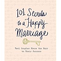 101 Secrets to a Happy Marriage: Real Couples Share Keys to Their Success 101 Secrets to a Happy Marriage: Real Couples Share Keys to Their Success Hardcover Kindle