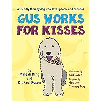 Gus Works for Kisses: A friendly therapy dog who loves people and bananas Gus Works for Kisses: A friendly therapy dog who loves people and bananas Hardcover Kindle