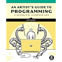 An Artist's Guide to Programming: A Graphical Introduction An Artist's Guide to Programming: A Graphical Introduction Paperback Kindle