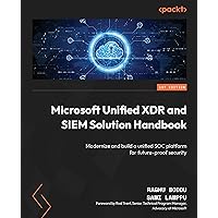 Microsoft Unified XDR and SIEM Solution Handbook: Modernize and build a unified SOC platform for future-proof security Microsoft Unified XDR and SIEM Solution Handbook: Modernize and build a unified SOC platform for future-proof security Paperback Kindle