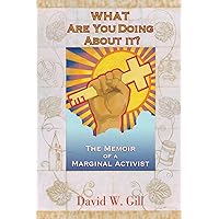 What Are You Doing About It?: The Memoir of a Marginal Activist What Are You Doing About It?: The Memoir of a Marginal Activist Paperback Kindle Hardcover