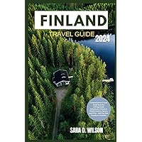 FINLAND TRAVEL GUIDE 2024: COMPREHENSIVE TRAVEL GUIDE BOOK FOR UNFORGETTABLE ADVENTURES | DISCOVER FINNISH CULTURE, NATURE AND CITIES - IDEAL FOR SOLO TRAVELERS & FAMILIES