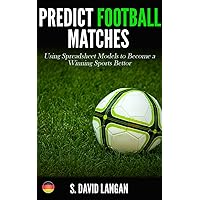 Predict Football Matches: Using Spreadsheet Models to Become a Winning Sports Bettor (German Bundesliga Edition) Predict Football Matches: Using Spreadsheet Models to Become a Winning Sports Bettor (German Bundesliga Edition) Kindle